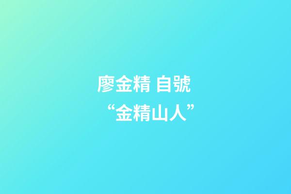 廖金精 自號“金精山人”